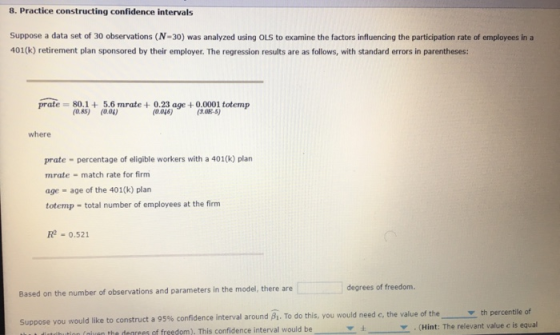 8. Practice constructing confidence intervals Suppose a data set of 30 observations (N-30) was analyzed using OLS to examine
