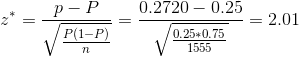 z^* = \frac{p-P}{\sqrt{\frac{P(1-P)}{n}}} = \frac{0.2720 - 0.25}{\sqrt{\frac{0.25*0.75}{1555}}} = 2.01