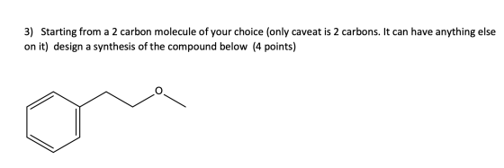 3) Starting from a 2 carbon molecule of your choice (only caveat is 2 carbons. It can have anything else on it) design a synt