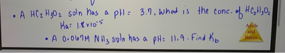L. A HC 2 H₂O2 soln has a pH= 3.1, what is the conc. of H (H 3 Oz Ka: 1.8x105 • A 0.069M NH₃ soln has a pH: 11.9. Find ko Aci