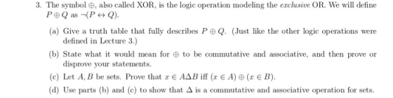 3. The symbole, also called XOR, is the logic operation modeling the exclusive OR. We will define Peas -(P Q). (a) Give a tru