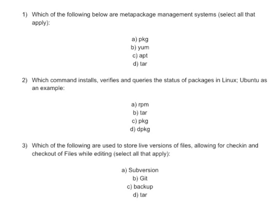 1) Which of the following below are metapackage management systems (select all that apply): a) pkg b) yum c) apt d) tar 2) Wh