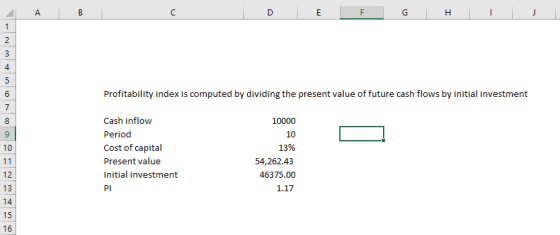 4 Profitability index is computed by dividing the present value of future cash flows by initial investment Cash inflow Period Cost of capital Present value Initial investment PI 10000 10 13% 54,262.43 46375.00 1.17 10 12 13 16