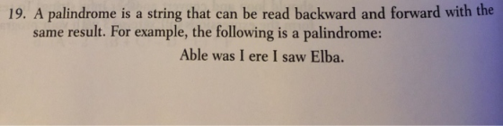 19. A palindrome is a string that can be read backward and forward with the same result. For example, the following is a pali