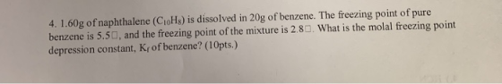 4. 1.60g of naphthalene (CioHg) is dissolved in 20g of benzene. The freezing point of pure benzene is 5.50, and the freezing