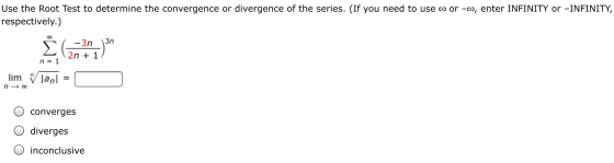 Use the Root Test to determine the convergence or divergence of the series. (If you need to use co or -oo, enter INFINITY or