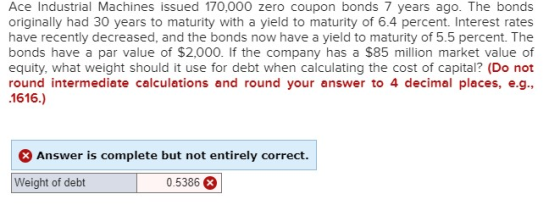 Ace Industrial Machines issued 170,000 zero coupon bonds 7 years ago. The bonds originally had 30 years to maturity with a yi