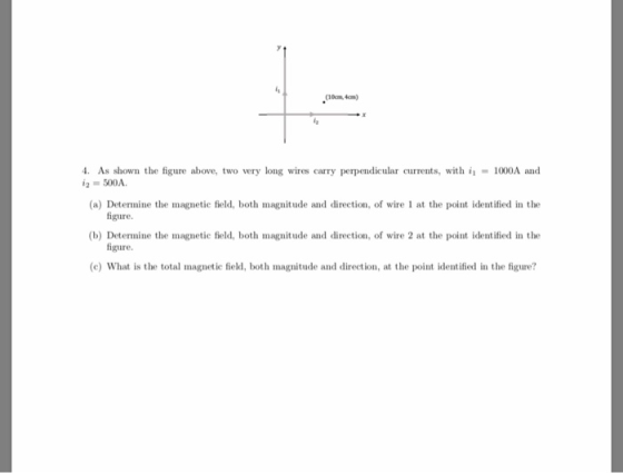16cm,4cm) = 1000A and 4. As shown the figure above, two very long wires carry perpendicular currents, with iz = 500A (a) Dete
