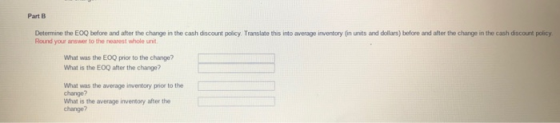 Part B Determine the EOQ before and after the change in the cash discount policy. Translate this into average inventory (in u