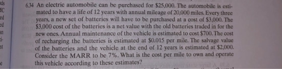 6.34 An electric automobile can be purchased for $25,000. The automobile is esti- mated to have a life of 12 years with annua