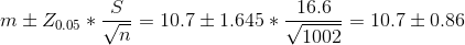 m \pm Z_{0.05}*\frac{S}{\sqrt{n}}=10.7 \pm 1.645*\frac{16.6}{\sqrt{1002}}=10.7 \pm 0.86