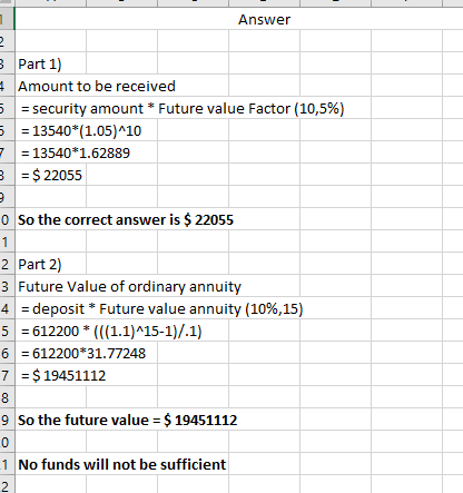 1 Answer 2 3 Part 1) Amount to be received 5 = security amount * Future value Factor (10,5%) 5 = 13540*(1.05)-10 7 = 13540*1.