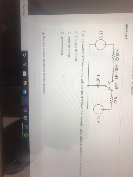 Sponse Question 8 800 22 640 mH =0 90 15 V TUF After the switch is thrown at r=0, will the circuit behave in an overdamped, c