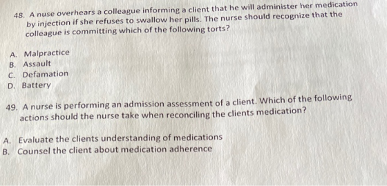 48. A nuse overhears a colleague informing a client that he will administer her medication by injection if she refuses to swa
