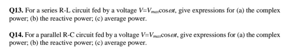Q13. For a series R-L circuit fed by a voltage V-Vmarcoso, give expressions for (a) the complex power; (b) the reactive power
