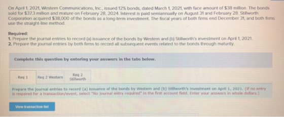 On April 1, 2021, Western Communications, Inc., issued 12% bonds, dated March 1, 2021, with face amount of $38 million. The b