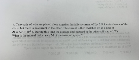 4. Two coils of wire are placed close together. Initially a current of Ip=2.5 A exists in one of the coils, but there is no c