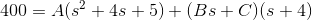 400=A(s^{2}+4s+5)+(Bs+C)(s+4)