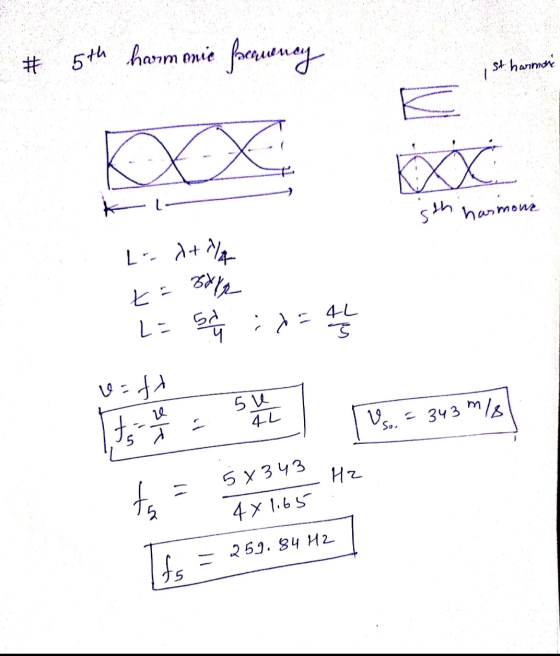 L-- Atla # 5th harmonic frequency st harmonie 1 КС XX KAN sth harmonie Bylp ta L = 5. sch id 4L Š v=ft Forest su 4L = 343 m/s