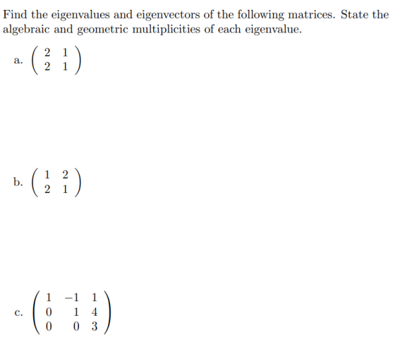 Find the eigenvalues and eigenvectors of the following matrices. State the algebraic and geometric multiplicities of each eig