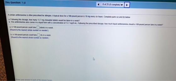 This Question: 1pt 8 of 25 (6 completo) A certain artistarine is often prescribed for allergies. A typical dose for a 100 pou