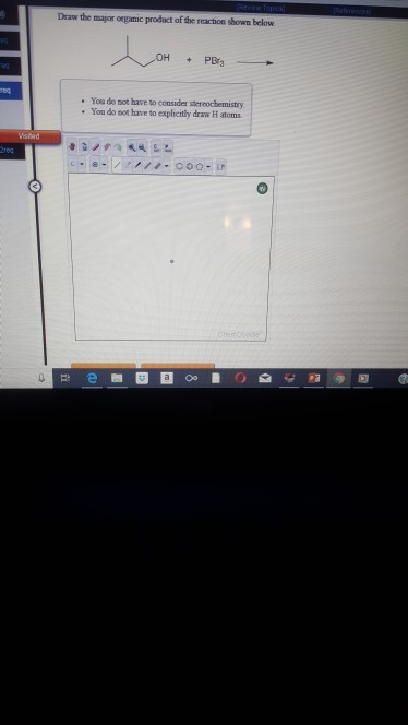Draw the major orgamic product of the reaction shown below OH PBr You do not have to consider stereochemistry You do not have to explicitly draw H atoms . . c. e-|パノ//.00 o-l i? 0