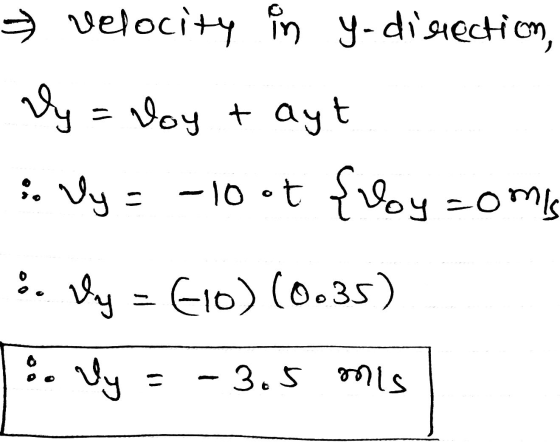 > velocity in y-disection, by = Voy & ayt :. Vy = -10•t fuoy comis :. vy Elo) (0.35) & ly = - 3.5 mis