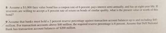 8- Assume a $1,000 face value bond has a coupon rate of 6 percent, pays interest semi-annually, and has an eight-year life. I