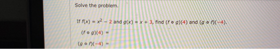Solve the problem If f(x) = x2 - 2 and g(x) = x + 3, find (f o g)(4) and (go (-4). (fog)(4) = (go(-4)
