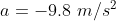 a = -9.8 m/s