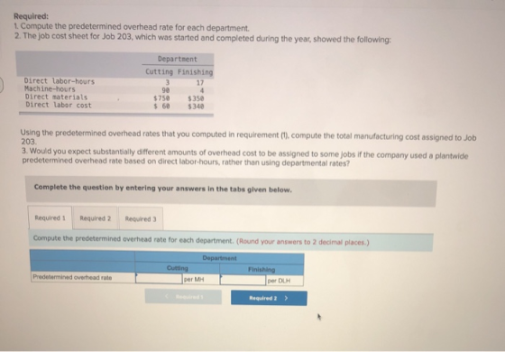 Required: 1. Compute the predetermined overhead rate for each department. 2. The job cost sheet for Job 203, which was starte