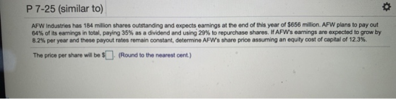 P7-25 (similar to) AFW Industries has 184 million shares outstanding and expects earnings at the end of this year of $656 mil