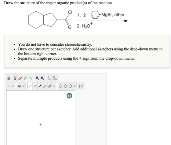Draw the structure of the major organic product(s) of the reaction. MgBr, ether 1.2 2. H307 • • You do not have to consider s