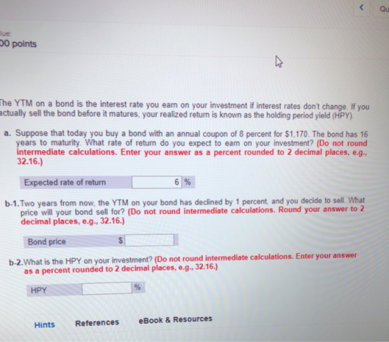 QU lue Do points The YTM on a bond is the interest rate you eam on your investment if interest rates dont change. If you act