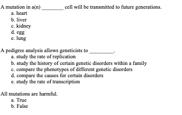 cell will be transmitted to future generations. A mutation in an) a. heart b. liver c. kidney d. egg c. lung A pedigree analy