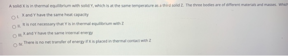 A solid X is in thermal equilibrium with solid Y, which is at the same temperature as a third solid Z. The three bodies are o