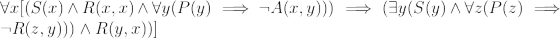 Val(S(x) R(x,x) ^ Vy(P(y) = -R(z,y))) A R(y,x))] -A(x, y))) = (=y(S(y) ^ Vz(P(z) =