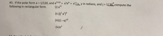 #3. If the polar form a-1/120, and following in rectangular form. (i) a etx.M-ee: eLmy in radians, and j-1L90.co (ii )U2 a2) (ii)(1 -a)10 iv)e