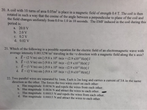 20. A coil with 10 turns of area 0.05m is place in a magnetic field of strength 0.4 T. The coil is then rotated in such a way