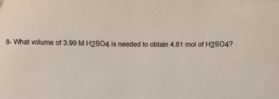 8- What volume of 3.99 M H2SO4 is needed to obtain 4.61 mol of H2S04?