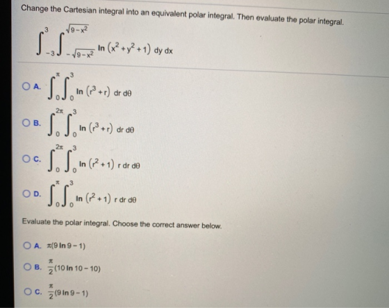 Change the Cartesian integral into an equivalent polar integral. Then evaluate the polar integral. 19-x? J-J ewz In (x2 + y2