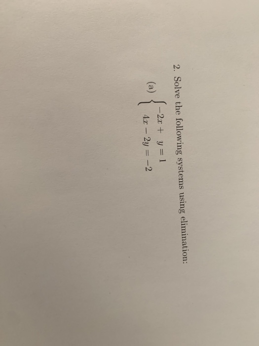 2. Solve the following systems using elimination: -2x + y = 1 (a) , 4x - 2y = -2