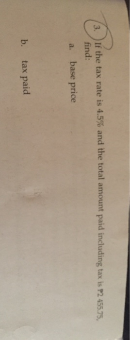<a 3. If the tax rate is 4.5% and the total amount paid including tax is 12 455.75, find: base price a. b. tax paid