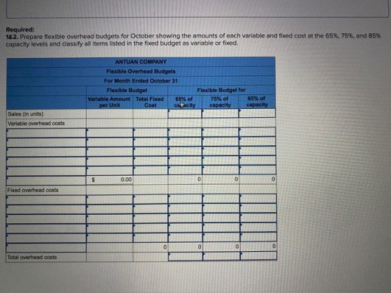 Required: 182. Prepare flexible overhead budgets for October showing the amounts of each variable and fixed cost at the 65%,