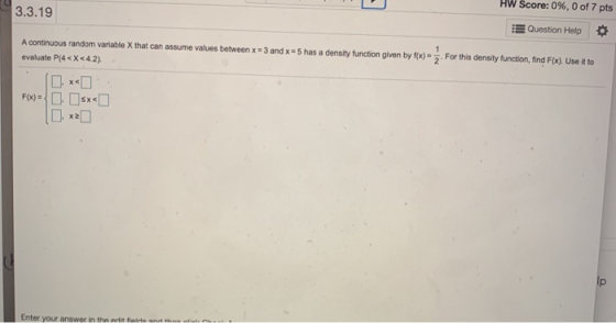 3.3.19 HW Score: 0%, 0 of 7 pts Question Help A continuous random variable X that can assume values between x3 and x=5 has a