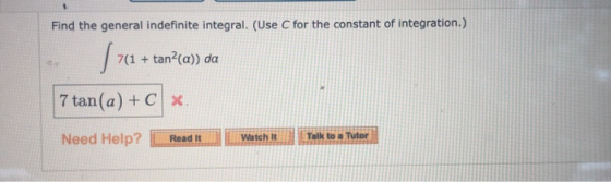 Find the general indefinite integral. (Use C for the constant of integration.) 1742 7(1 + tan_(a)) da 7 tan(a) + C Need Help?