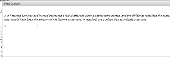 Final Question 3. If Retained Earnings had instead decreased $46,000 after the closing entries were posted, and the dividends