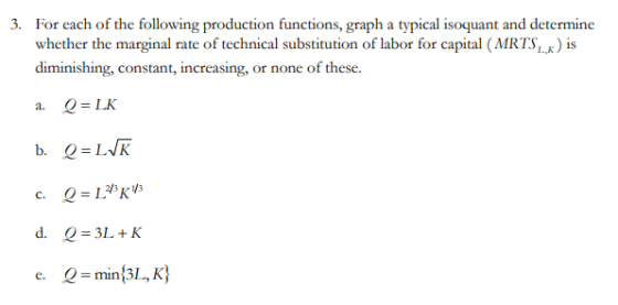 3. For each of the following production functions, graph a typical isoquant and determine whether the marginal rate of techni