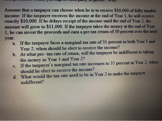 россош Рашу жисса! у шу! Assume that a taxpayer can choose when he is to receive $10,000 of fully taxable income. If the taxp
