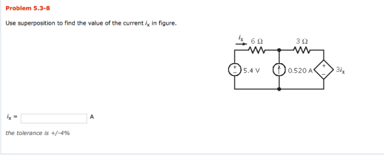 Problem 5.3-8 Use superposition to find the value of the current ix in figure. 3 S2 Зі the tolerance is +/-4%
